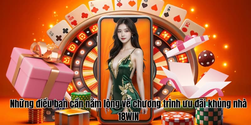 Những điều bạn cần nằm lòng về chương trình ưu đãi khủng nhà 18WIN