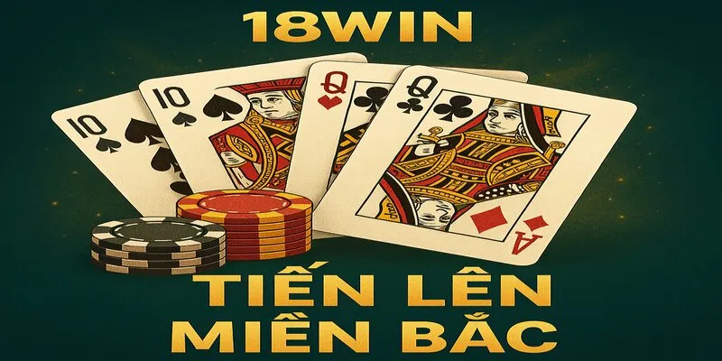 Tiến Lên Miền Bắc: Bí Quyết Thắng Lớn Tại 18WIN Dễ Dàng