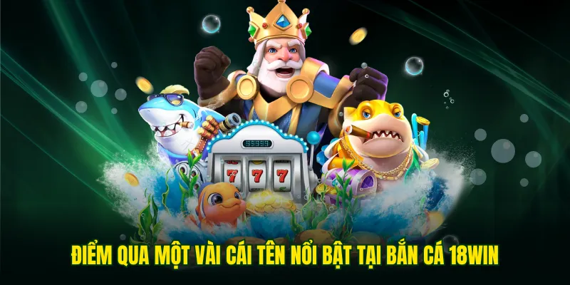 Các siêu phẩm bắn cá 18WIN hiện nay