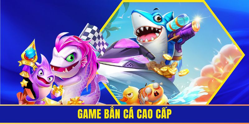 Game bắn cá cao cấp