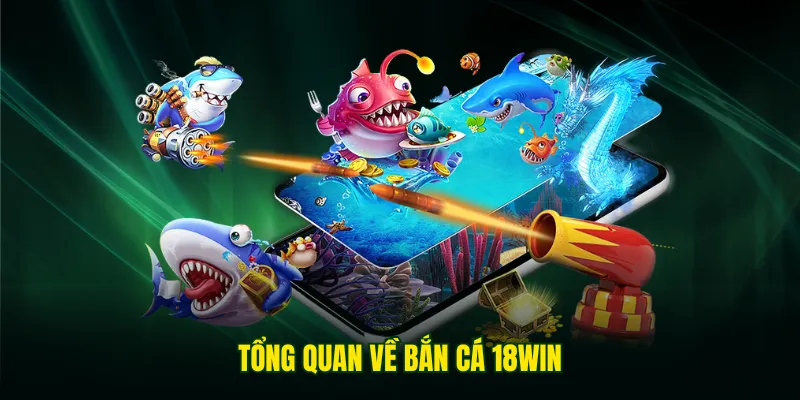 Bắn cá 18WIN là gì?