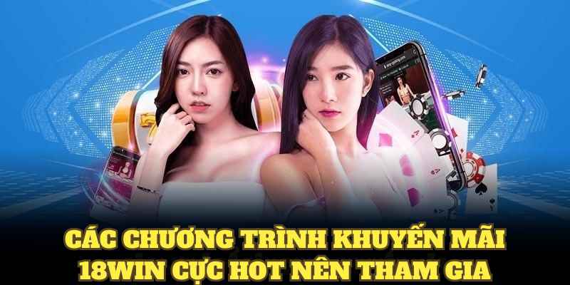 Các chương trình khuyến mãi 18WIN cực Hot nên tham gia
