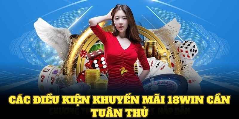 Các điều kiện khuyến mãi 18WIN cần tuân thủ