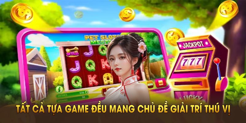 Tất cả tựa game đều mang chủ đề giải trí thú vị 