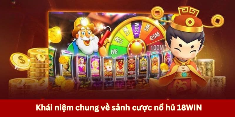 Khái niệm chung về sảnh cược nổ hũ 18WIN 