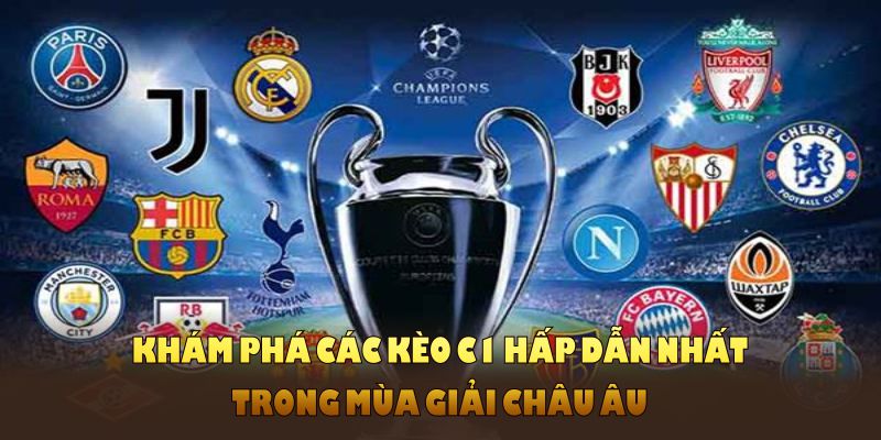 Khám phá các kèo C1 hấp dẫn nhất trong mùa giải châu Âu 
