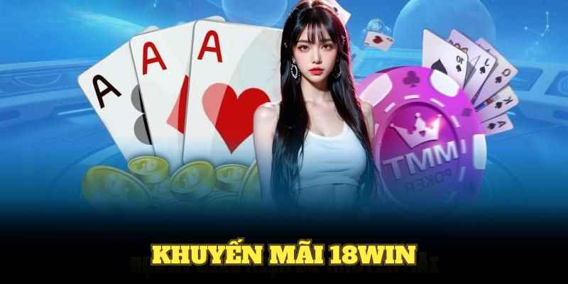 Khuyến Mãi 18WIN Cùng Ưu Đãi Đặc Biệt Bạn Không Nên Bỏ Lỡ