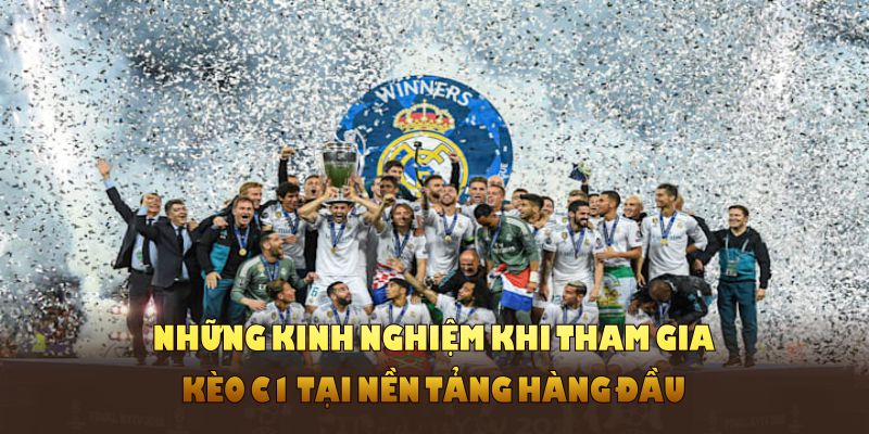 Những kinh nghiệm khi tham gia kèo C1 tại nền tảng hàng đầu