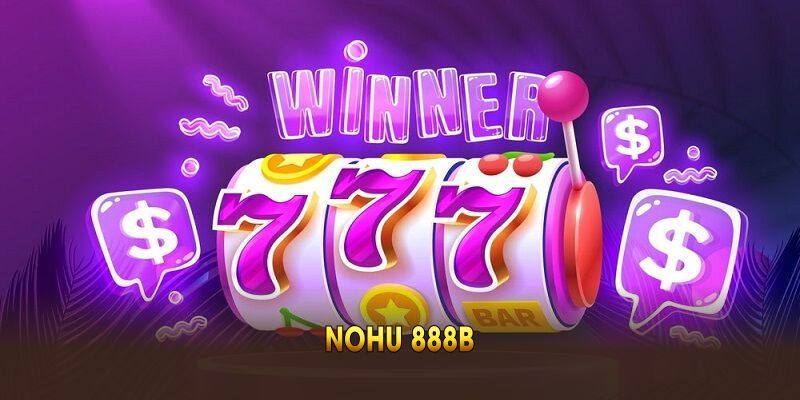 Nohu 888B - Sức Hút Từ Sân Chơi Cho Jackpot Siêu Lớn