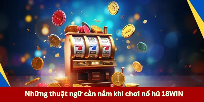 Những thuật ngữ cần nắm khi chơi nổ hũ 18WIN