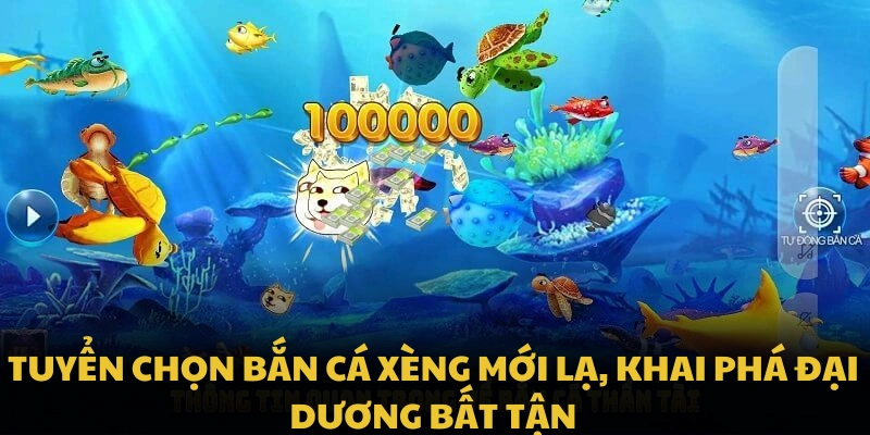 Tuyển chọn bắn cá xèng mới lạ, khai phá đại dương bất tận