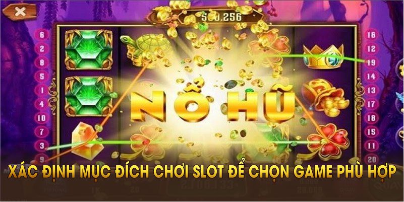 Xác định rõ mục đích chơi Slot để chọn game phù hợp 